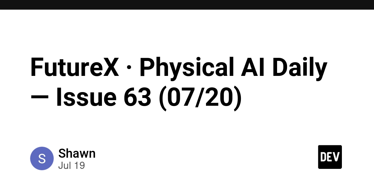 FutureX · Physical AI Daily — Issue 63 (07/20) source publication image
